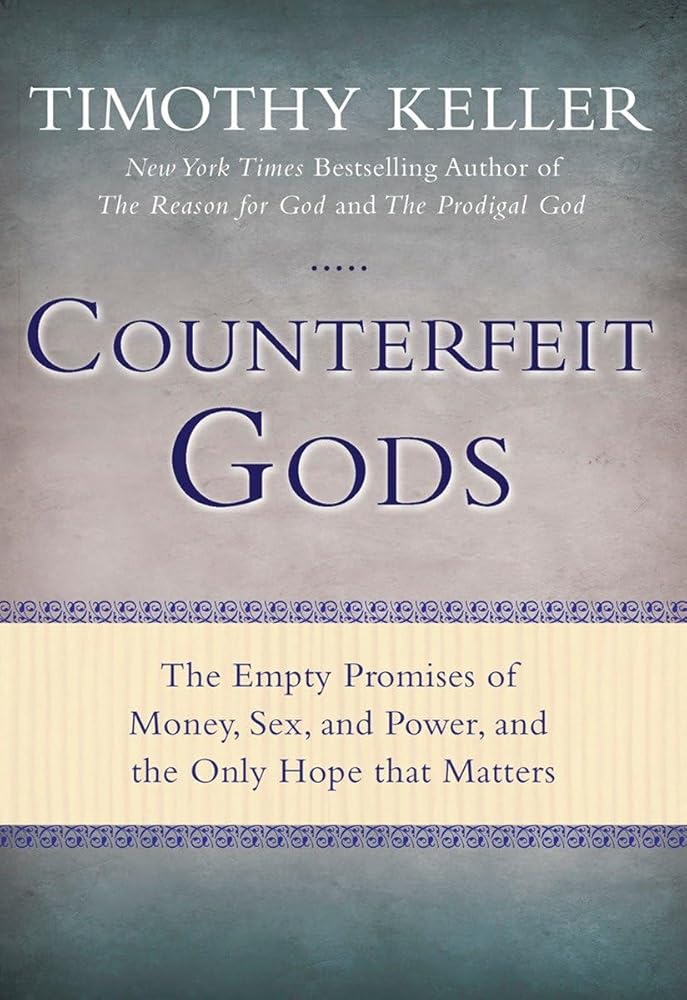 Counterfeit Gods: The Empty Promises of Money, Sex, and Power, and the Only Hope that Matters Timothy Keller