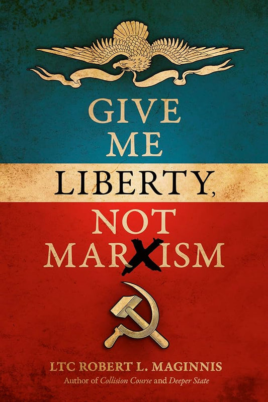 Give Me Liberty, Not Marxism LTC Robert L. Maginnis