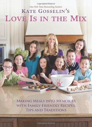 Kate Gosselin's Love Is in the Mix: Making Meals into Memories With Family - Friendly Recipes, Tips and Traditions