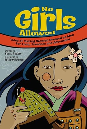 No Girls Allowed: Tales of Daring Women Dressed as Men for Love, Freedom and Adventure Susan Hughes
