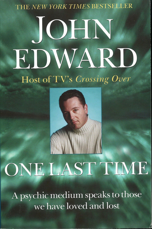One Last Time: A Psychic Medium Speaks to Those We Have Loved and Lost John Edward