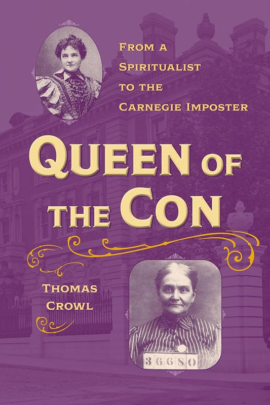 Queen of the Con: From a Spiritualist to the Carnegie Imposter (True Crime History) - The Bookstore