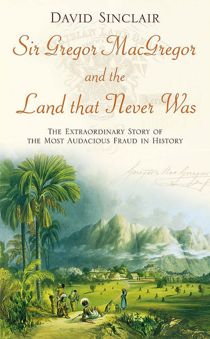 Sir Gregor Macgregor and the Land That Never Was - The Bookstore