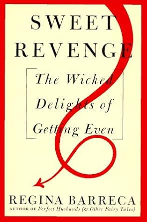 Sweet Revenge: The Wicked Delights of Getting Even Regina Barreca