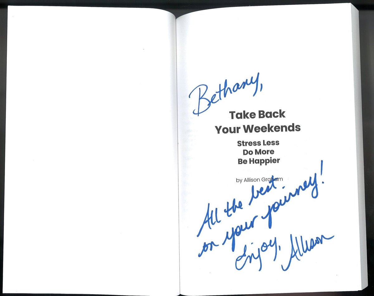 Take Back Your Weekends: Stress Less. Do More. Be Happier. (Signed) Allison Graham