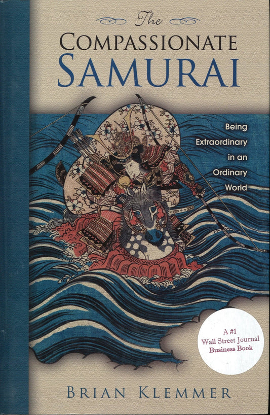 The Compassionate Samurai: Being Extraordinary in an Ordinary World Brian Klemmer