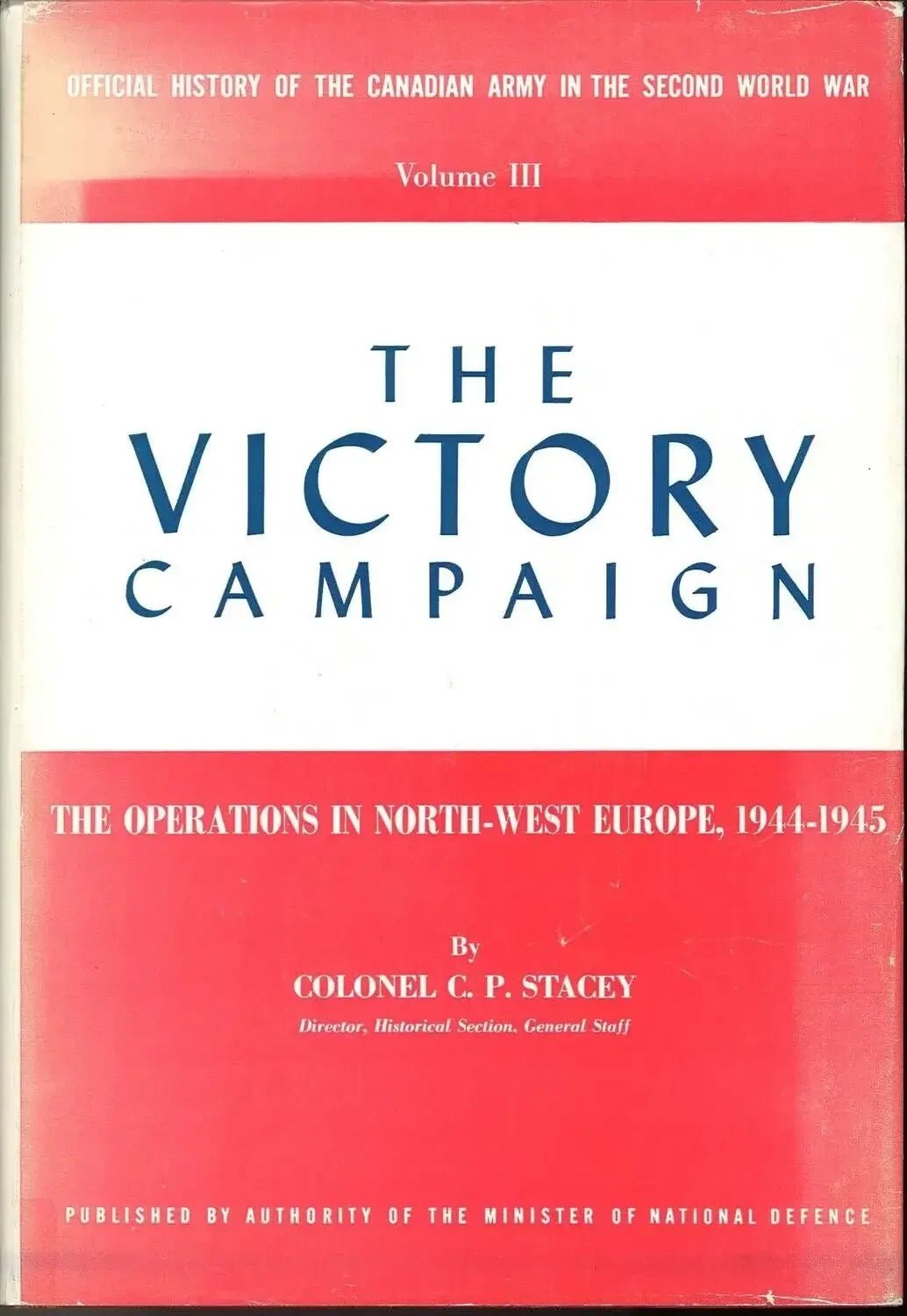 The Victory Campaign, Volume III Colonel C. P. Stacey